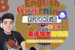 COZE扣子工作流一键生成英语教学短视频，保姆级教程-智能体搭建-项目实操-一起网赚吧