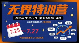 无界特训营2025年7月25-27日，最新无界推广课程，天猫淘宝直通车3天2夜训练班-一起网赚吧