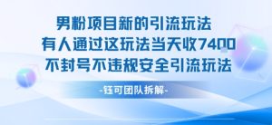 男粉项目新的引流玩法有人通过这玩法当天收了7.4k不封号不违规安全引流玩法-一起网赚吧
