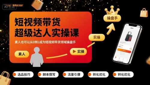 短视频带货超级达人实操课，素人也可以从0到1成为短视频带货领域操盘手-一起网赚吧