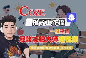 COZE扣子工作流一键生成爆款减肥大师短视频，保姆级教程-智能体搭建-项目实操-一起网赚吧