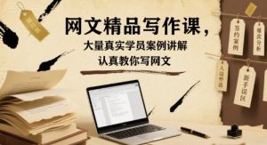 网文精品写作课，大量真实学员案例讲解，认真教你写网文-一起网赚吧
