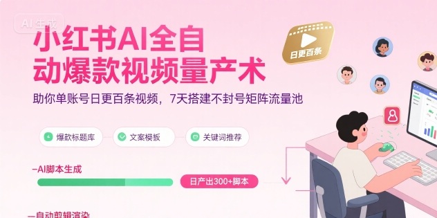 小红书AI全自动爆款视频量产术，助你单账号日更百条视频，7天搭建不封号矩阵流量池-一起网赚吧