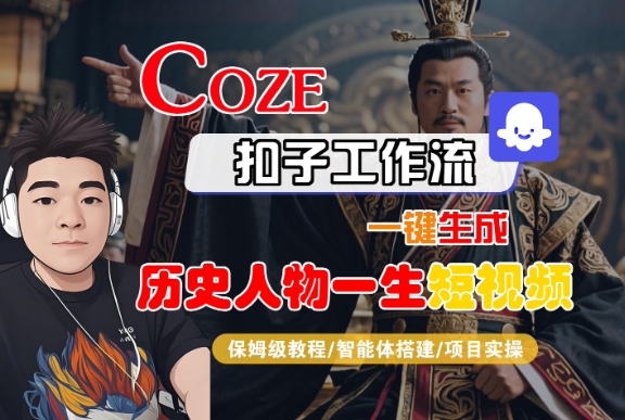 COZE扣子工作流一键生成历史人物一生短视频，保姆级教程-智能体搭建-项目实操-一起网赚吧