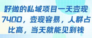 好做的私域项目一天变现1k+，变现容易，人群占比高，当天就能见到钱-一起网赚吧