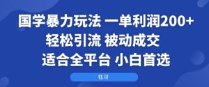 国学暴力玩法：一单利润2张+轻松引流 被动成交  适合全平台   小白首选-一起网赚吧