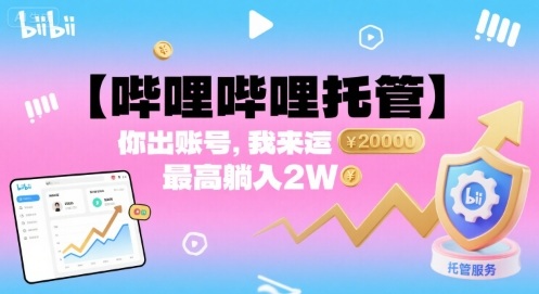 【哔哩哔哩托管】你出账号，我来运营，最高躺入2W【揭秘】-一起网赚吧
