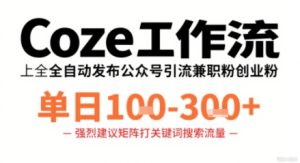 Coze工作流一键发布高质量公众号引流兼职粉代发粉，单日1-3张-一起网赚吧