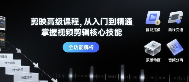 剪映高级课程，从入门到精通，掌握视频剪辑核心技能-一起网赚吧