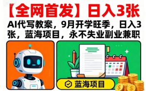 【全网首发】AI代写教案，9月开学旺季，日入3张，蓝海项目，永不失业副业兼职-一起网赚吧