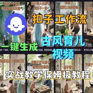 Coze扣子工作流一键生成古风育儿视频，实战教学保姆级教程-一起网赚吧
