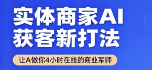 实体商家AI获客新打法【2025年9月】​让AI做你24小时在线的商业军师，效率开挂，甩开盲目摸索-一起网赚吧