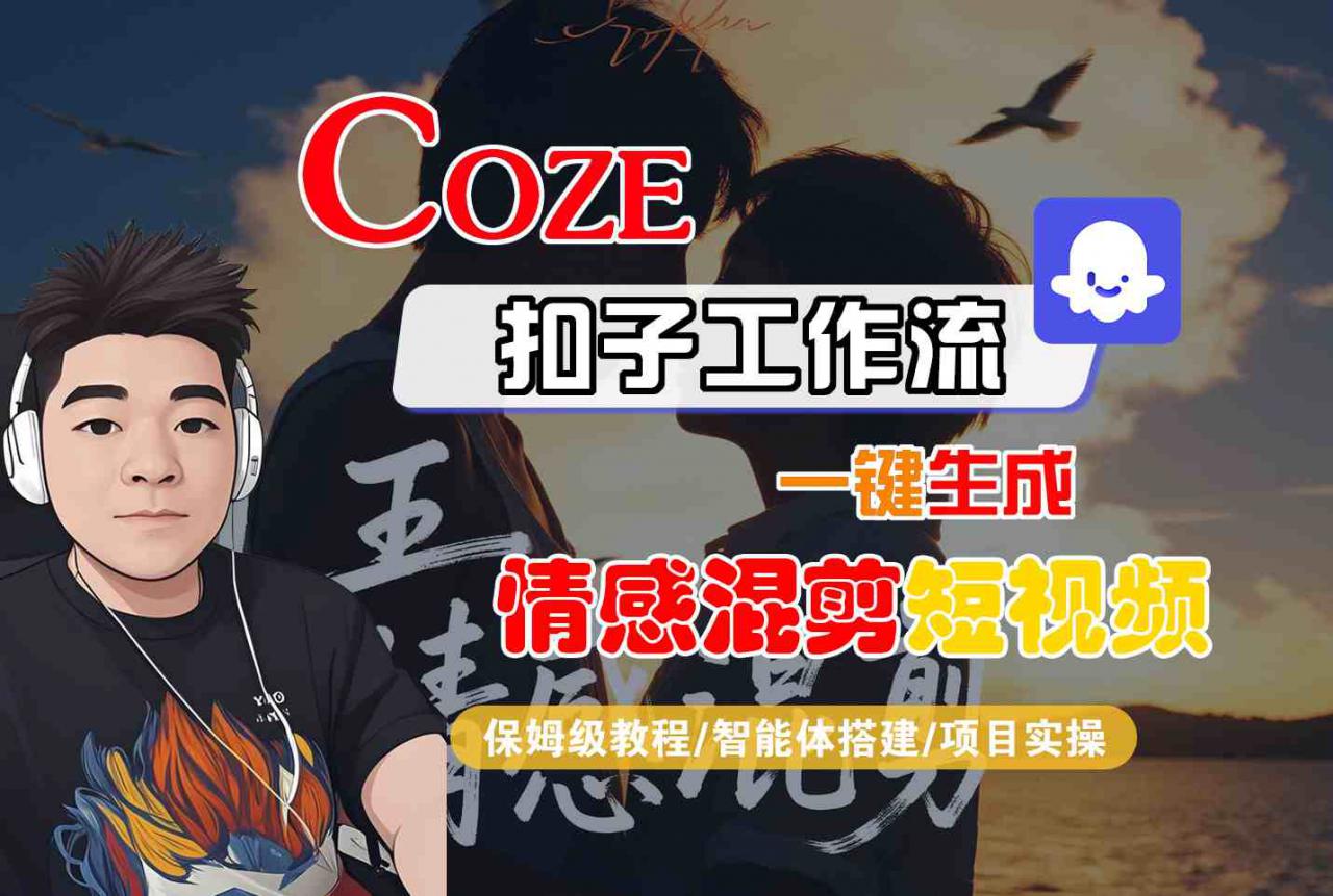 Coze智能体工作流一键生成情感混剪短视频，全流程保姆级教学-一起网赚吧