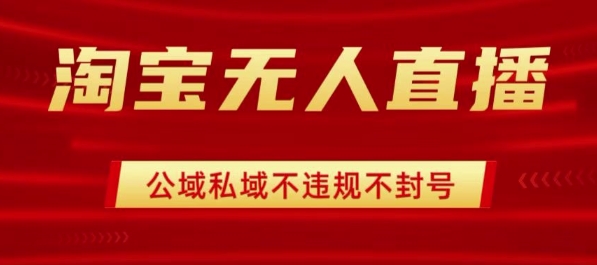 淘宝无人直播带货最新技术，不封号，不违规 操作简单，开播爆单，日入1k+【揭秘】-一起网赚吧