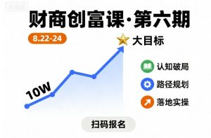 财商创富课第六期8月22-24号，如何从10W起步，一步步实现大目标-一起网赚吧