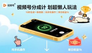 视频号分成计划超懒人玩法,10秒生成一条视频,纯手机操作,单日收益1k+【揭秘】-一起网赚吧