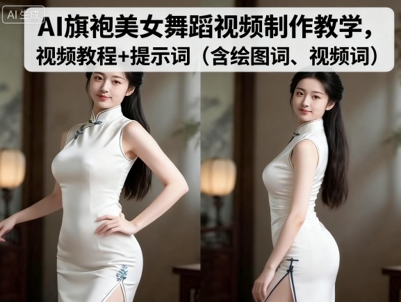 AI旗袍美女舞蹈视频制作教学，视频教程+提示词（含绘图词、视频词）-一起网赚吧