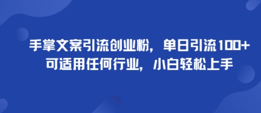 手掌文案引流创业粉，单日引流100+，可适用任何行业，小白轻松上手-一起网赚吧