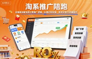 淘系推广陪跑，全维度讲解淘系付费推广逻辑，从理论到实操，系统化助力店铺盈利-一起网赚吧