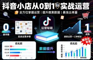 抖音小店从0到1实战运营，帮你全方位掌握小店运营，提升搜索数据与出单量-一起网赚吧