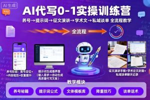 AI代写0-1实操训练营,从养号、提示词、征文演讲、学术文,到私域谈单的全流程教学-一起网赚吧