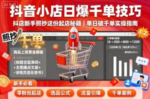 抖音小店日爆千单技巧，抖店新手照抄这份起店秘籍，单日破千单-一起网赚吧