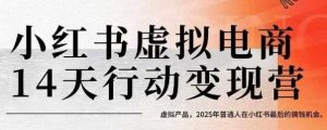 小红书虚拟电商14天变现训练营，虚拟产品，2025年普通人在小红书最后的搞钱机会（更新）-一起网赚吧
