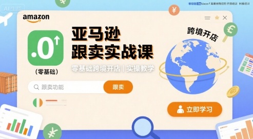 亚马逊跟卖实战课，零基础跨境开店实操教学-一起网赚吧