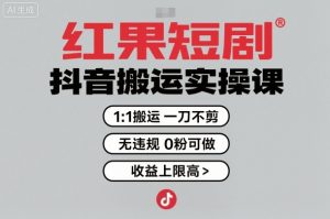 红果短剧拉新之抖音搬运实操课，1：1搬运，一刀不剪，无违规，0粉可做，收益上限高-一起网赚吧