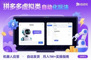 拼多多虚拟类目自动化玩法：机器人应答+自动发货，月入1W+实操指南-一起网赚吧