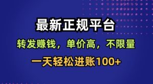 最新正规平台，转发賺钱，单价高，不限量，一天轻松进账100+【揭秘】-一起网赚吧