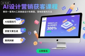 AI设计营销获客课程，教你一套用AI工具做画设计效果图，营销获客的方法-一起网赚吧