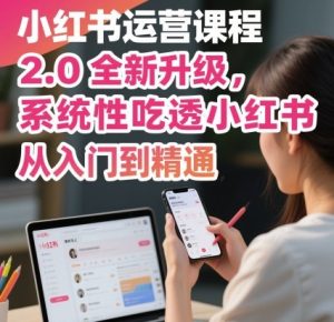 小红书运营课程2.0全新升级，从入门到精通，系统性吃透小红书-一起网赚吧