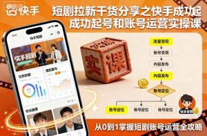 短剧拉新干货分享之快手成功起号和账号运营实操课-一起网赚吧