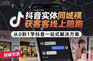 抖音实体同城获客线上陪跑，从0到1学抖音一站式解决方案-一起网赚吧