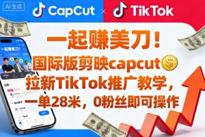 一起賺美刀!国际版剪映capcut拉新TikTok推广教学,一单28米,0粉丝即可操作(附推广入口和教学)-一起网赚吧
