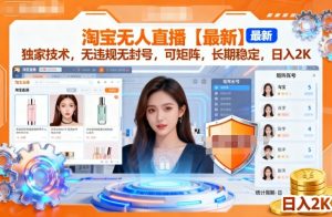 淘宝无人直播【最新】,独家技术,无违规无封号,可矩阵,长期稳定,日入2K【揭秘】-一起网赚吧