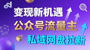 公众号流量主+私域网盘拉新，多方式变现，简单易上手，当天就有收益-一起网赚吧