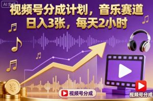 视频号分成计划，音乐赛道，日入3张，每天2小时-一起网赚吧