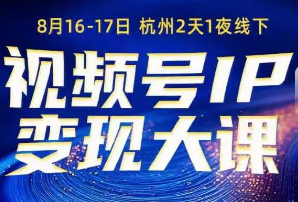 视频号ip变现大课8月16-17日线下课，一次性讲透视频号矩阵、投放、引流、转化的全流程SOP-一起网赚吧