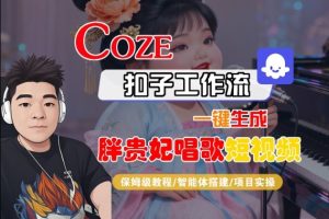 Coze扣子智能体工作流一键生成“胖贵妃对口型唱歌“短视频，全流程保姆级教学-一起网赚吧