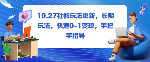 社群玩法更新，长期玩法，快速0-1变现，手把手指导-一起网赚吧