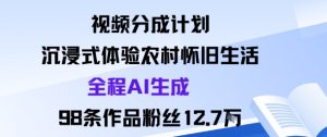 视频分成计划：沉浸式体验农村怀旧生活全程AI生成98条作品粉丝12.7W-一起网赚吧