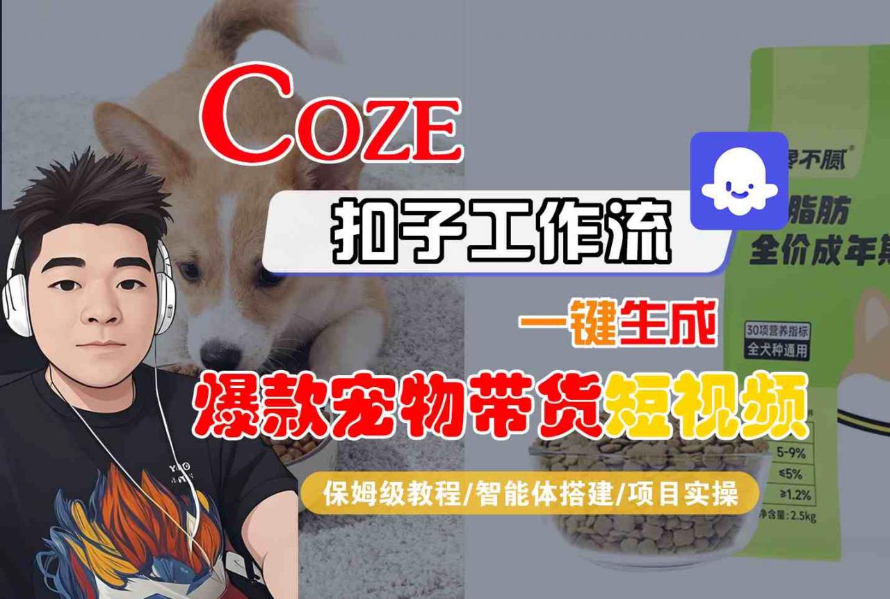 Coze扣子智能体工作流一键生成“爆款宠物带货“短视频，全流程保姆级教学-一起网赚吧