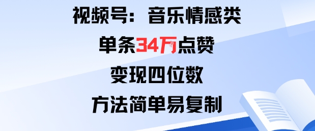 视频号分成计划新玩法：音乐情感类单条34W点赞，变现四位数，方法简单易复制-一起网赚吧