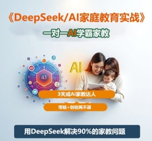 DeepSeek+Al家庭教育实战，一对一AI学霸家教，3天成Ai家教达人，带娃+创收两不误-一起网赚吧