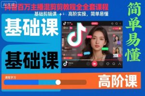 抖音百万主播混剪教程全套课程，基础剪辑课+高阶实操，简单易懂-一起网赚吧