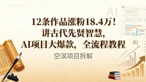 12条作品涨粉18.4W！讲古代智慧，AI项目大爆款，全流程教程-一起网赚吧