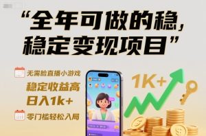 全年可做的稳定变现项目,无需露脸直播小游戏,稳定收益高,日入1k+,零门槛轻松入局【揭秘】-一起网赚吧