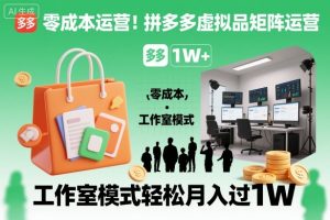 零成本运营!拼多多虚拟品矩阵运营,工作室模式轻松月入过1W-一起网赚吧
